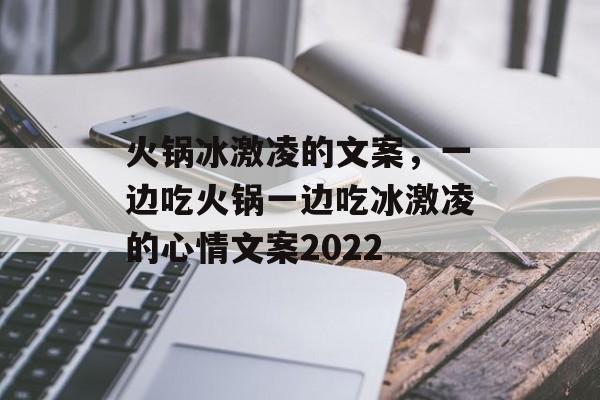 火锅冰激凌的文案，一边吃火锅一边吃冰激凌的心情文案2022-第1张图片-