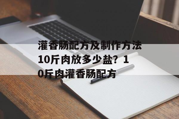 灌香肠配方及制作方法10斤肉放多少盐？10斤肉灌香肠配方-第1张图片-