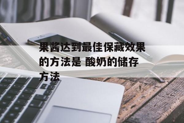 果酱达到最佳保藏效果的方法是 酸奶的储存方法-第1张图片-