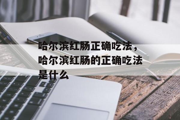 哈尔滨红肠正确吃法,哈尔滨红肠的正确吃法是什么-第1张图片- 哈尔滨红肠正确吃法,哈尔滨红肠的正确吃法是什么-第1张图片-