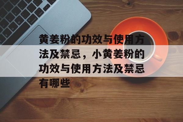黄姜粉的功效与使用方法及禁忌，小黄姜粉的功效与使用方法及禁忌有哪些-第1张图片-