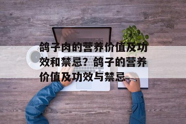 鸽子肉的营养价值及功效和禁忌?鸽子的营养价值及功效与禁忌-第1张图片- 鸽子肉的营养价值及功效和禁忌?鸽子的营养价值及功效与禁忌-第1张图片-