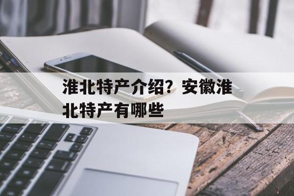 淮北特产介绍？安徽淮北特产有哪些-第1张图片-