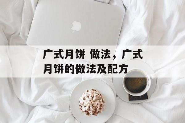 广式月饼 做法，广式月饼的做法及配方-第1张图片-