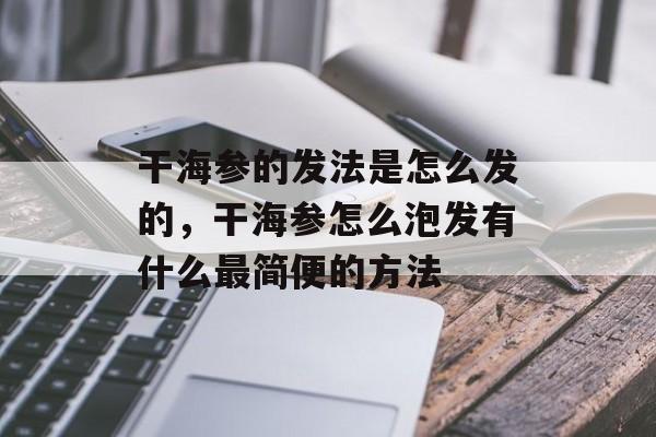 干海参的发法是怎么发的,干海参怎么泡发有什么最简便的方法-第1张图片- 干海参的发法是怎么发的,干海参怎么泡发有什么最简便的方法-第1张图片-