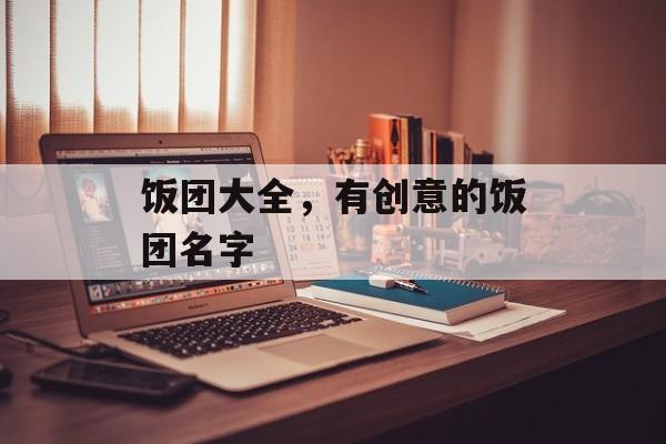 饭团大全，有创意的饭团名字-第1张图片-