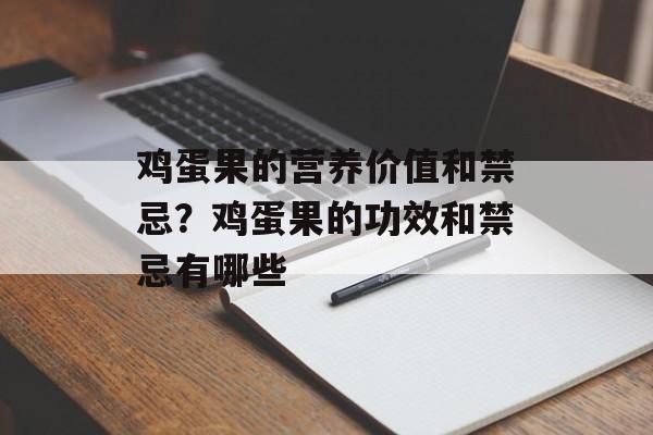 鸡蛋果的营养价值和禁忌?鸡蛋果的功效和禁忌有哪些-第1张图片- 鸡蛋果的营养价值和禁忌?鸡蛋果的功效和禁忌有哪些-第1张图片-