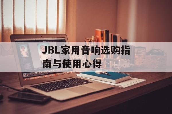 JBL家用音响选购指南与使用心得-第1张图片-