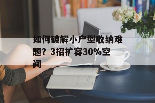 如何破解小户型收纳难题?3招扩容30%空间-第1张图片- 如何破解小户型收纳难题?3招扩容30%空间-第1张图片-