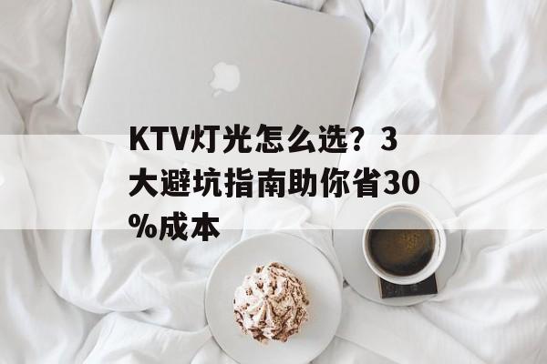 KTV灯光怎么选？3大避坑指南助你省30%成本-第1张图片-