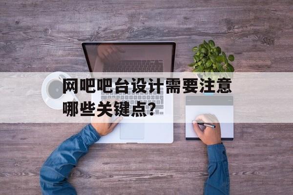 网吧吧台设计需要注意哪些关键点？-第1张图片-