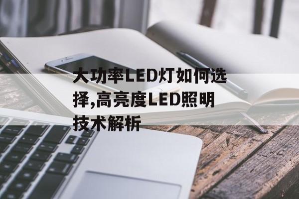 大功率LED灯如何选择,高亮度LED照明技术解析-第1张图片- 大功率LED灯如何选择,高亮度LED照明技术解析-第1张图片-