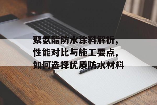 聚氨酯防水涂料解析,性能对比与施工要点,如何选择优质防水材料-第1张图片- 聚氨酯防水涂料解析,性能对比与施工要点,如何选择优质防水材料-第1张图片-