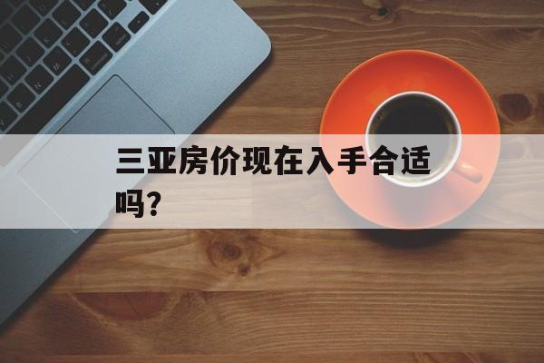 三亚房价现在入手合适吗？-第1张图片-
