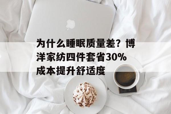 为什么睡眠质量差？博洋家纺四件套省30%成本提升舒适度-第1张图片-