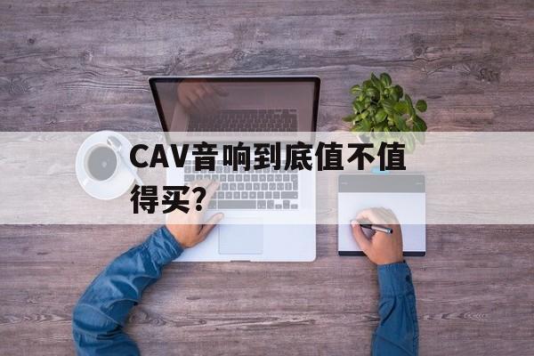 CAV音响到底值不值得买？-第1张图片-