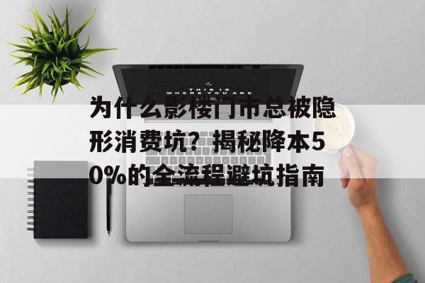 为什么影楼门市总被隐形消费坑?揭秘降本50%的全流程避坑指南-第1张图片- 为什么影楼门市总被隐形消费坑?揭秘降本50%的全流程避坑指南-第1张图片-