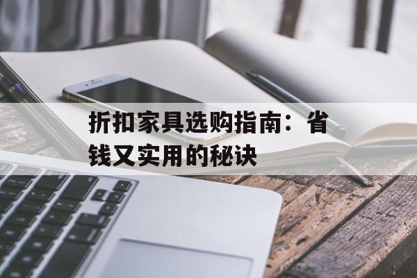 折扣家具选购指南:省钱又实用的秘诀-第1张图片- 折扣家具选购指南:省钱又实用的秘诀-第1张图片-