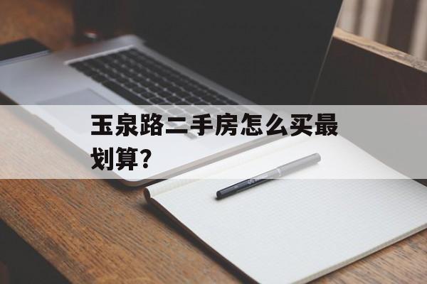 玉泉路二手房怎么买最划算?-第1张图片- 玉泉路二手房怎么买最划算?-第1张图片-