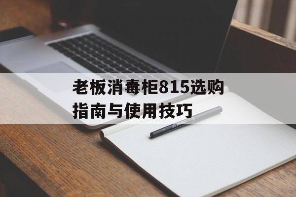 老板消毒柜815选购指南与使用技巧-第1张图片-
