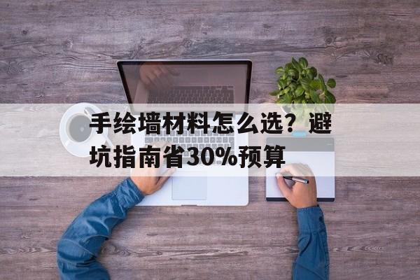 手绘墙材料怎么选?避坑指南省30%预算-第1张图片- 手绘墙材料怎么选?避坑指南省30%预算-第1张图片-