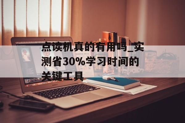 点读机真的有用吗_实测省30%学习时间的关键工具-第1张图片-