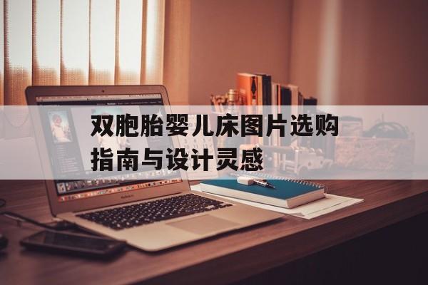 双胞胎婴儿床图片选购指南与设计灵感-第1张图片-