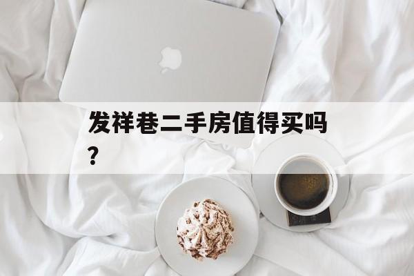 发祥巷二手房值得买吗?-第1张图片- 发祥巷二手房值得买吗?-第1张图片-