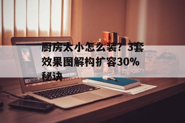 厨房太小怎么装？3套效果图解构扩容30%秘诀-第1张图片-