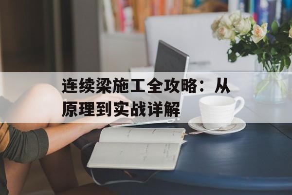 连续梁施工全攻略：从原理到实战详解-第1张图片-