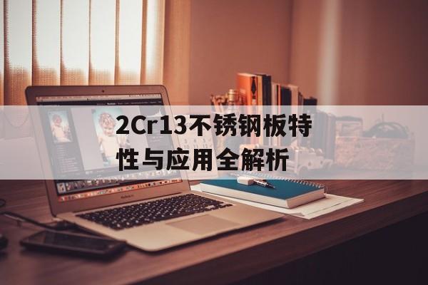 2Cr13不锈钢板特性与应用全解析-第1张图片-