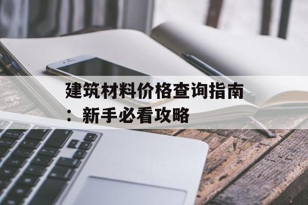 建筑材料价格查询指南：新手必看攻略-第1张图片-
