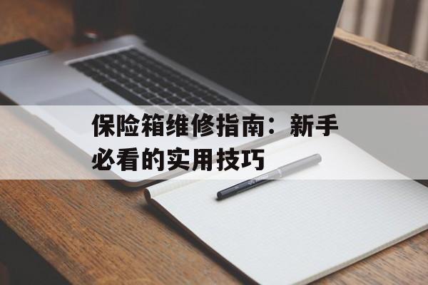 保险箱维修指南：新手必看的实用技巧-第1张图片-