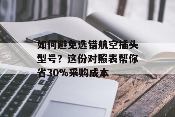 如何避免选错航空插头型号？这份对照表帮你省30%采购成本-第1张图片-