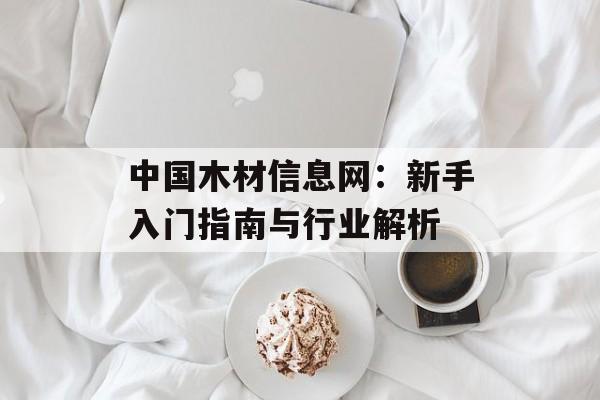 中国木材信息网：新手入门指南与行业解析-第1张图片-