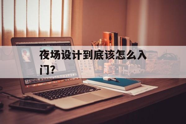 夜场设计到底该怎么入门？-第1张图片-