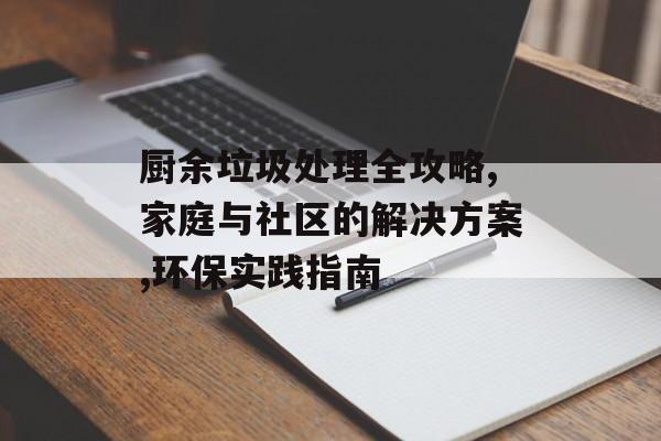 厨余垃圾处理全攻略,家庭与社区的解决方案,环保实践指南-第1张图片-