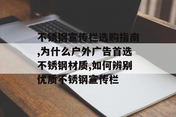 不锈钢宣传栏选购指南,为什么户外广告首选不锈钢材质,如何辨别优质不锈钢宣传栏-第1张图片-